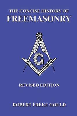 The Concise History Of Freemasonry by Crowe, Frederick J. W.