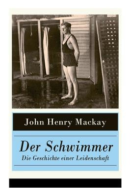 Der Schwimmer - Die Geschichte einer Leidenschaft: Einer der ersten literarischen Sport Romane by MacKay, John Henry