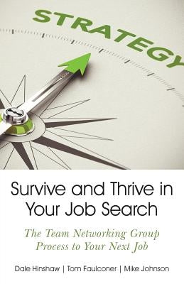 Survive and Thrive in Your Job Search: The Team Networking Group Process to Your Next Job by Hinshaw, Dale