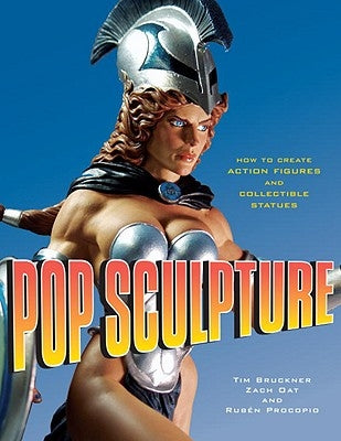 Pop Sculpture: How to Create Action Figures and Collectible Statues by Bruckner, Tim