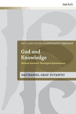 God and Knowledge: Herman Bavinck's Theological Epistemology Paperback Bloomsbury Publishing PLC