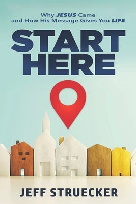 Start Here: Why Jesus Came and How His Message Gives You Life Paperback Jeff Struecker