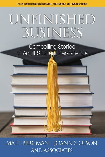 Unfinished Business: Compelling Stories of Adult Student Persistence Paperback Information Age Publishing