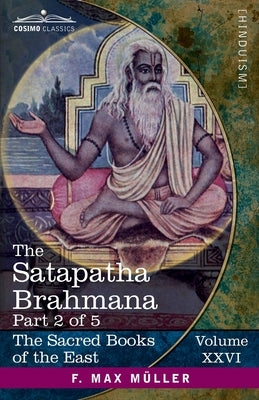 The Satapatha Brahmana, Part II: According to the Text of the Madhyandina School-Books 3-4 Paperback Cosimo Classics