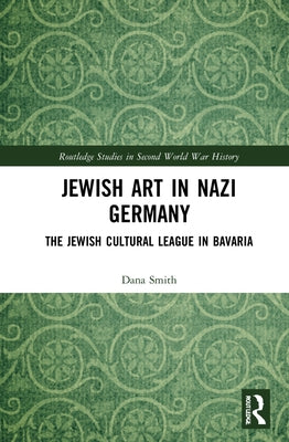 Jewish Art in Nazi Germany: The Jewish Cultural League in Bavaria by Smith, Dana