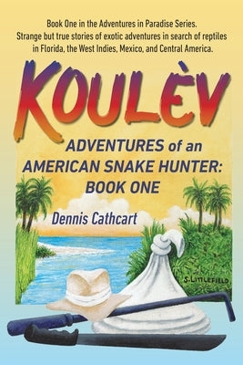 Koulèv: Adventures of an American Snake Hunter, Book One by Cathcart, Dennis John