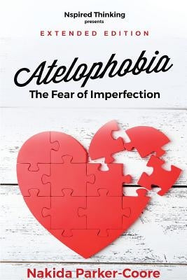 Atelophobia Extended: The Fear Of Imperfection Paperback Nspired Thinking Publishing LLC
