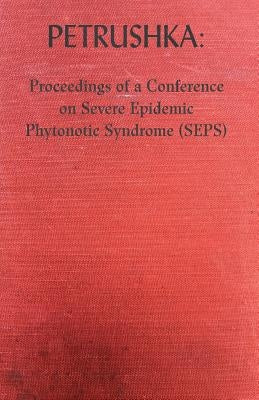 Petrushka: Proceedings of a Conference on Severe Epidemic Phytonotic Syndrome (SEPS) by McCarey, Peter