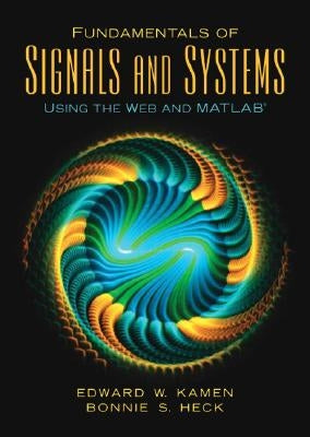 Fundamentals of Signals and Systems Using the Web and MATLAB by Kamen, Edward