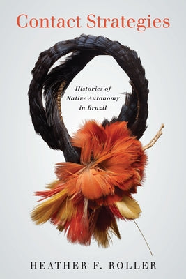 Contact Strategies: Histories of Native Autonomy in Brazil Paperback Stanford University Press