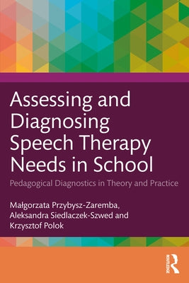 Assessing and Diagnosing Speech Therapy Needs in School: Pedagogical Diagnostics in Theory and Practice by Przybysz-Zaremba, Malgorzata