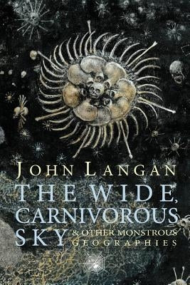 The Wide, Carnivorous Sky and Other Monstrous Geographies Paperback Hippocampus Press