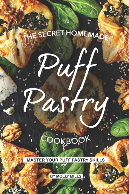 The Secret Homemade Puff Pastry Cookbook: Master your Puff Pastry Skills Paperback Independently Published