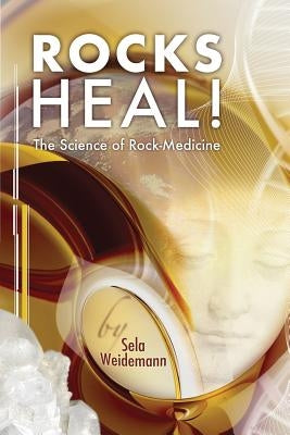 Rocks Heal!: The Science of Rock-Medicine by Weidemann, Sela