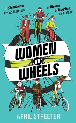 Women on Wheels: The Scandalous Untold Histories of Women in Bicycling Microcosm Publishing