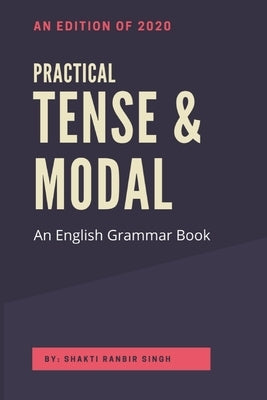 Practical Tense & Modal: An English Grammar Book by Ranbir Singh, Shakti