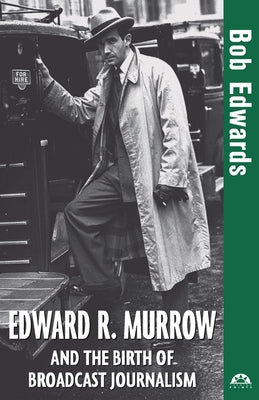 Edward R. Murrow and the Birth of Broadcast Journalism by Edwards, Bob