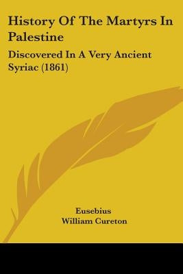 History Of The Martyrs In Palestine: Discovered In A Very Ancient Syriac (1861) Paperback Kessinger Publishing
