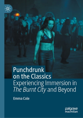 Punchdrunk on the Classics: Experiencing Immersion in the Burnt City and Beyond by Cole, Emma