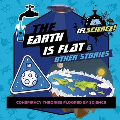 The Earth Is Flat & Other Stories: Conspiracy Theories Floored by Science by Smart Design Studio