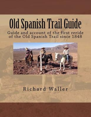 Old Spanish Trail Guide: Guide and account of the first reride of the Old Spanish Trail since 1848 Paperback Createspace Independent Publishing Platform