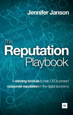 The Reputation Playbook: A Winning Formula to Help Ceos Protect Corporate Reputation in the Digital Economy by Janson, Jennifer