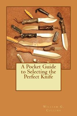 A Pocket Guide to Selecting the Perfect Knife Paperback Createspace Independent Publishing Platform