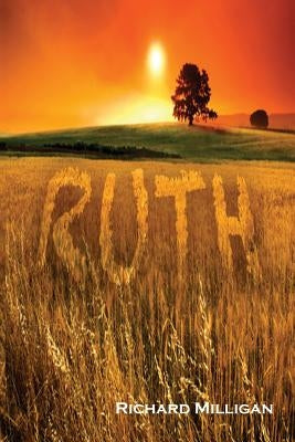 Ruth: The Foretelling of The Bride of Christ by Milligan, Richard