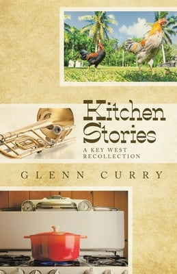 Kitchen Stories: A Key West Recollection by Curry, Glenn