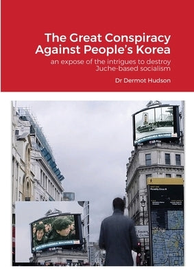 The Great Conspiracy Against People's Korea by Hudson, Dermot