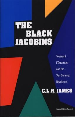 The Black Jacobins: Toussaint l'Ouverture and the San Domingo Revolution by James, C. L. R.