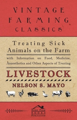Treating Sick Animals on the Farm With Information on Food, Medicine, Anaesthetics and Other Aspects of Treating Livestock Paperback Jones Press