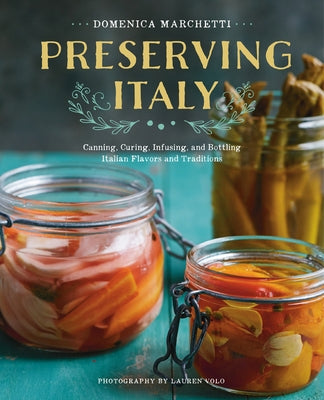 Preserving Italy: Canning, Curing, Infusing, and Bottling Italian Flavors and Traditions Harvest Publications