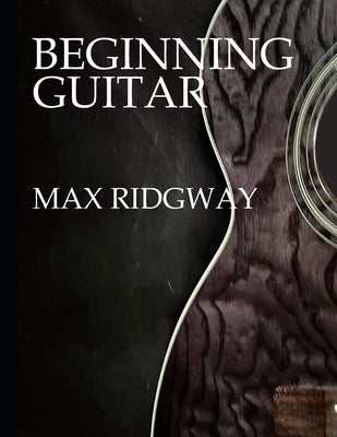 Beginning Guitar by Ridgway, Max