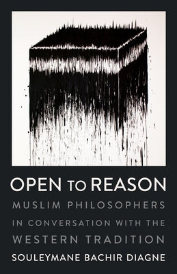 Open to Reason: Muslim Philosophers in Conversation with the Western Tradition Paperback Columbia University Press