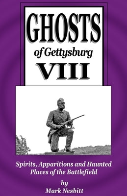 Ghosts of Gettysburg VIII: Spirits, Apparitions and Haunted Places on the Battlefield by Nesbitt, Mark