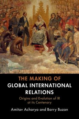 Cover of "The Making of Global International Relations" book by Cambridge University Press, showing the book’s title and design.