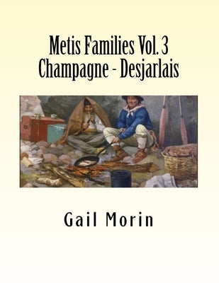 Metis Families Volume 3 Champagne - Desjarlais by Morin, Gail