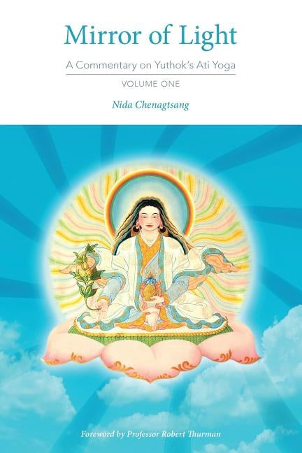 Mirror of Light: A Commentary on Yuthok's Ati Yoga, Volume One by Chenagtsang, Nida