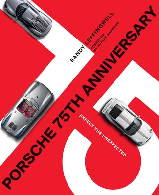 Porsche 75th Anniversary: Expect the Unexpected by Leffingwell, Randy