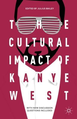 The Cultural Impact of Kanye West by Bailey, J.