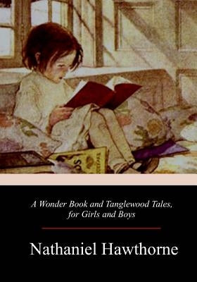 A Wonder Book and Tanglewood Tales, for Girls and Boys by Hawthorne, Nathaniel