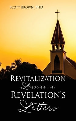 Revitalization Lessons in Revelation's Letters Xulon Press