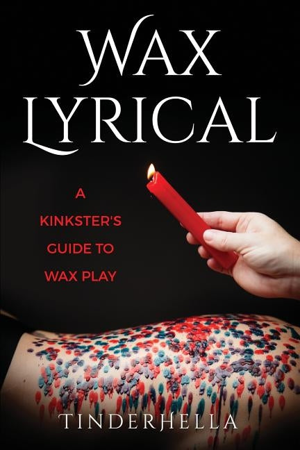Wax Lyrical: A Kinkster's Guide to Wax Play by Hella, Tinder