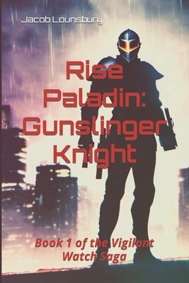 Rise Paladin: Gunslinger Knight: Book 1 of the Vigilant Watch Saga Paperback Independently Published