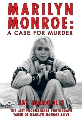 Marilyn Monroe: A Case for Murder by Margolis, Jay