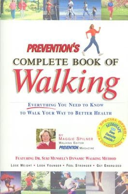Prevention's Complete Book of Walking: Everything You Need to Know to Walk Your Way to Better Health by Spilner, Maggie