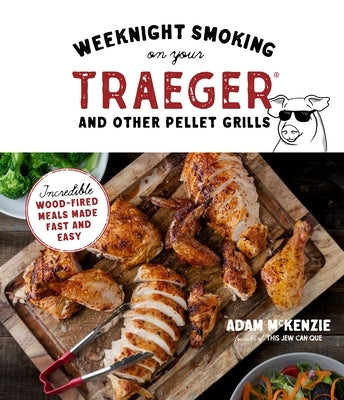 Weeknight Smoking on Your Traeger and Other Pellet Grills: Incredible Wood-Fired Meals Made Fast and Easy Page Street Publishing