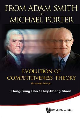 From Adam Smith to Michael Porter: Evolution of Competitiveness Theory (Extended Edition) by Cho, Dong-Sung