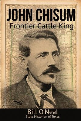 John Chisum: Frontier Cattle King Paperback Eakin Press